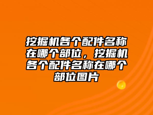 挖掘機(jī)各個(gè)配件名稱在哪個(gè)部位，挖掘機(jī)各個(gè)配件名稱在哪個(gè)部位圖片