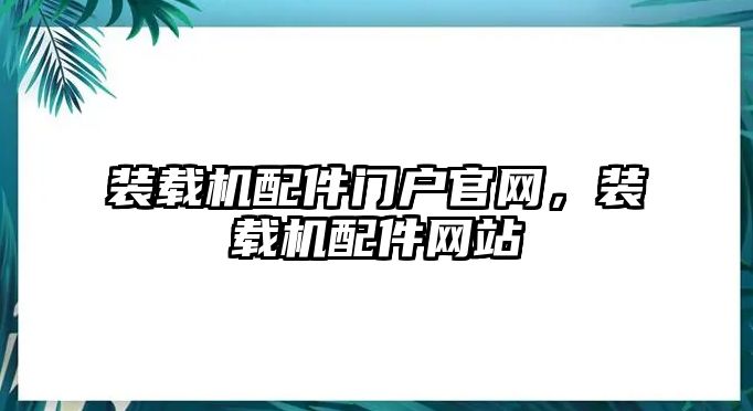 裝載機(jī)配件門戶官網(wǎng)，裝載機(jī)配件網(wǎng)站