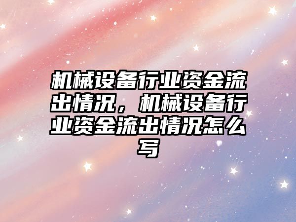 機械設(shè)備行業(yè)資金流出情況，機械設(shè)備行業(yè)資金流出情況怎么寫