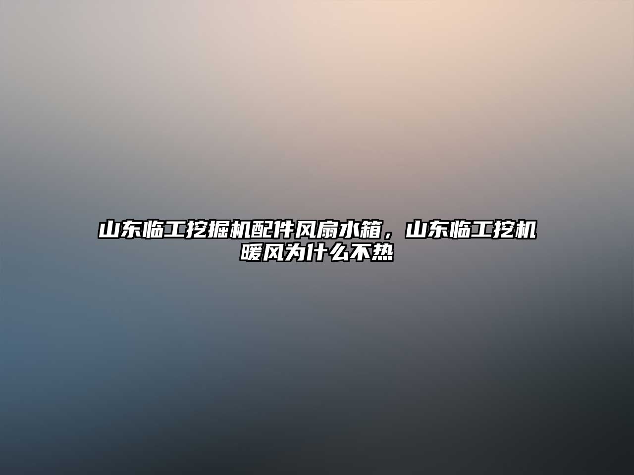 山東臨工挖掘機(jī)配件風(fēng)扇水箱，山東臨工挖機(jī)暖風(fēng)為什么不熱