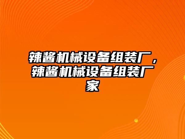 辣醬機械設備組裝廠，辣醬機械設備組裝廠家