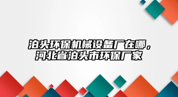 泊頭環(huán)保機械設備廠在哪，河北省泊頭市環(huán)保廠家