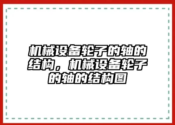 機械設備輪子的軸的結(jié)構(gòu)，機械設備輪子的軸的結(jié)構(gòu)圖