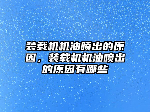 裝載機機油噴出的原因，裝載機機油噴出的原因有哪些