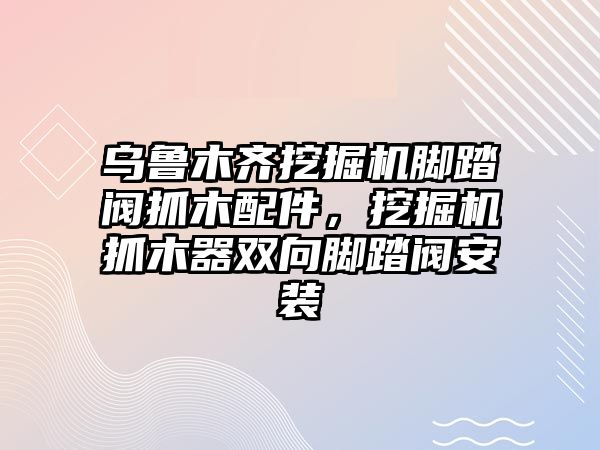 烏魯木齊挖掘機(jī)腳踏閥抓木配件，挖掘機(jī)抓木器雙向腳踏閥安裝