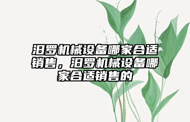 汨羅機械設備哪家合適銷售，汨羅機械設備哪家合適銷售的