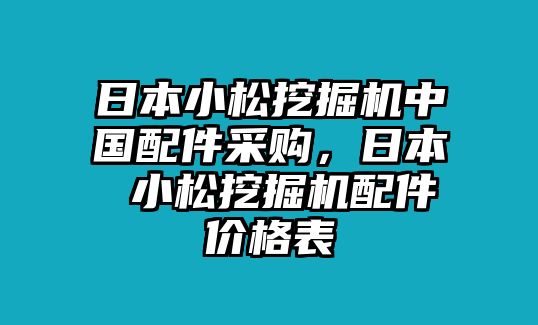 日本小松挖掘機(jī)中國配件采購，日本 小松挖掘機(jī)配件價格表