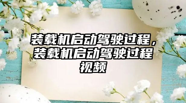 裝載機啟動駕駛過程，裝載機啟動駕駛過程視頻