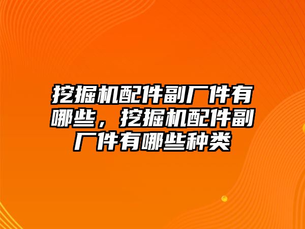 挖掘機(jī)配件副廠件有哪些，挖掘機(jī)配件副廠件有哪些種類