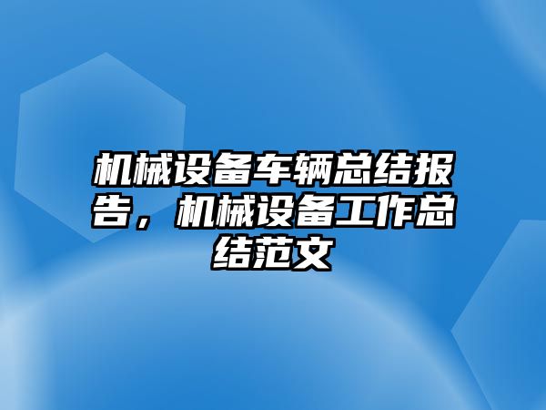 機(jī)械設(shè)備車輛總結(jié)報(bào)告，機(jī)械設(shè)備工作總結(jié)范文