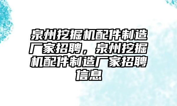 泉州挖掘機(jī)配件制造廠家招聘，泉州挖掘機(jī)配件制造廠家招聘信息