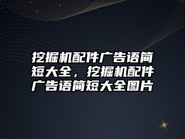 挖掘機配件廣告語簡短大全，挖掘機配件廣告語簡短大全圖片