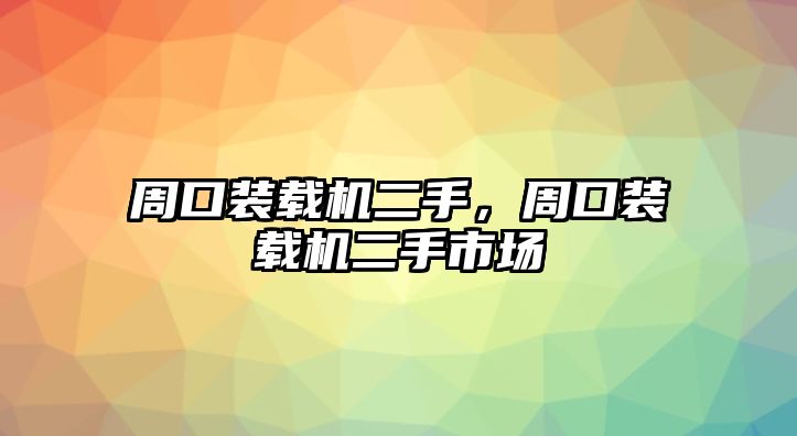 周口裝載機(jī)二手，周口裝載機(jī)二手市場