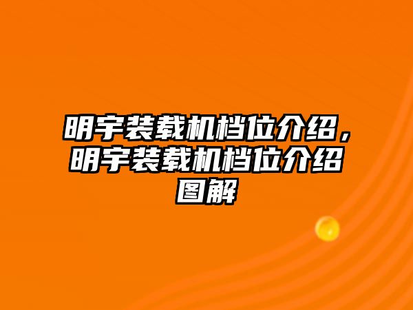 明宇裝載機檔位介紹，明宇裝載機檔位介紹圖解