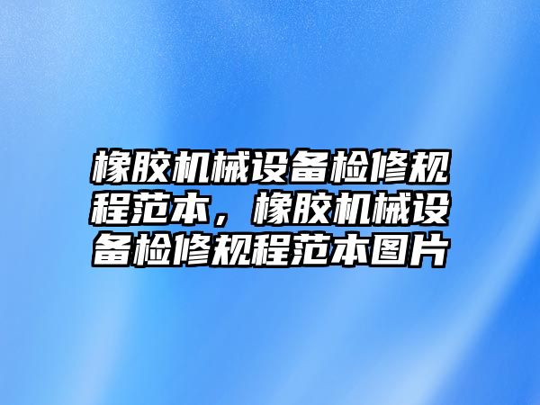 橡膠機械設(shè)備檢修規(guī)程范本，橡膠機械設(shè)備檢修規(guī)程范本圖片