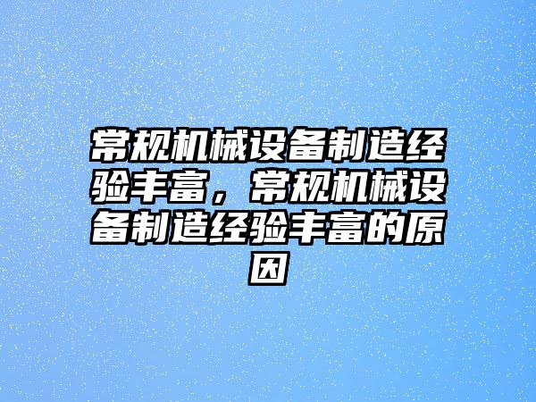 常規(guī)機(jī)械設(shè)備制造經(jīng)驗(yàn)豐富，常規(guī)機(jī)械設(shè)備制造經(jīng)驗(yàn)豐富的原因