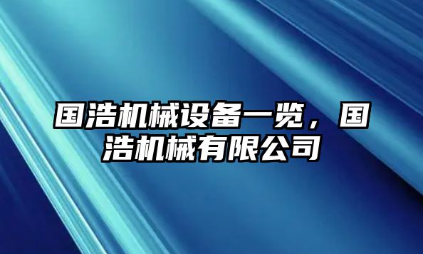 國浩機(jī)械設(shè)備一覽，國浩機(jī)械有限公司