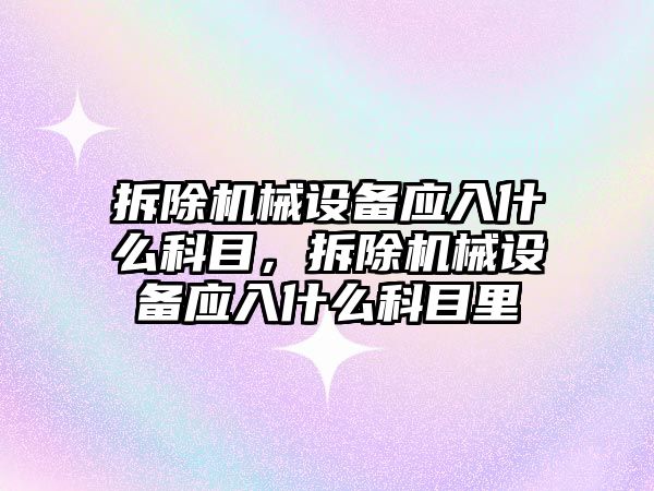 拆除機械設備應入什么科目，拆除機械設備應入什么科目里