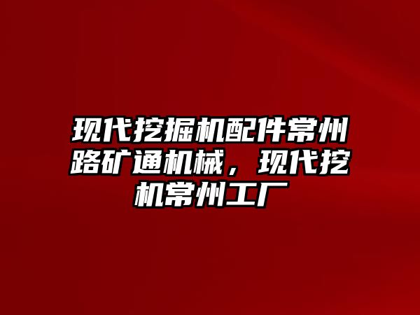 現(xiàn)代挖掘機配件常州路礦通機械，現(xiàn)代挖機常州工廠