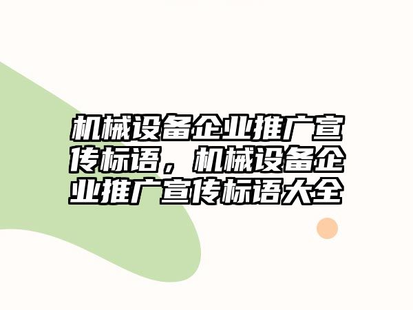 機(jī)械設(shè)備企業(yè)推廣宣傳標(biāo)語，機(jī)械設(shè)備企業(yè)推廣宣傳標(biāo)語大全