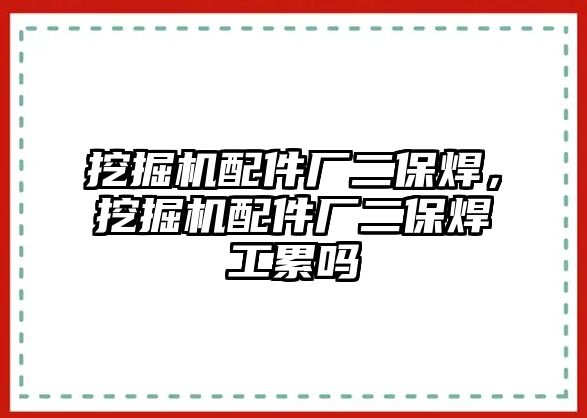 挖掘機(jī)配件廠二保焊，挖掘機(jī)配件廠二保焊工累嗎