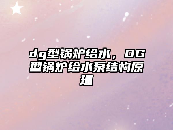 dg型鍋爐給水，DG型鍋爐給水泵結(jié)構(gòu)原理