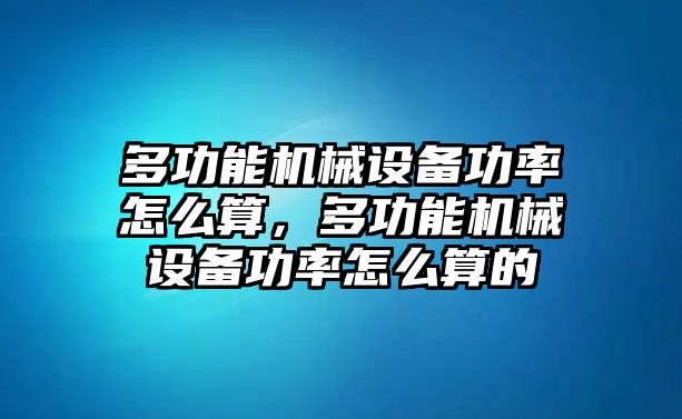 多功能機(jī)械設(shè)備功率怎么算，多功能機(jī)械設(shè)備功率怎么算的