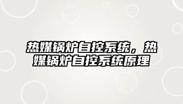 熱媒鍋爐自控系統(tǒng)，熱媒鍋爐自控系統(tǒng)原理