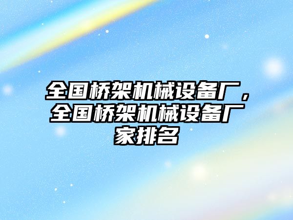 全國橋架機(jī)械設(shè)備廠，全國橋架機(jī)械設(shè)備廠家排名