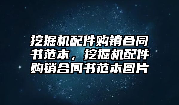 挖掘機配件購銷合同書范本，挖掘機配件購銷合同書范本圖片