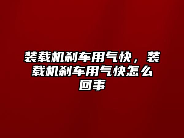 裝載機(jī)剎車用氣快，裝載機(jī)剎車用氣快怎么回事