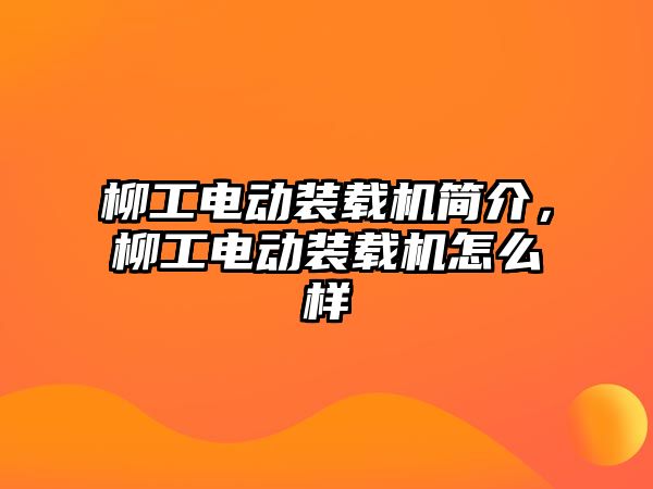 柳工電動裝載機簡介，柳工電動裝載機怎么樣