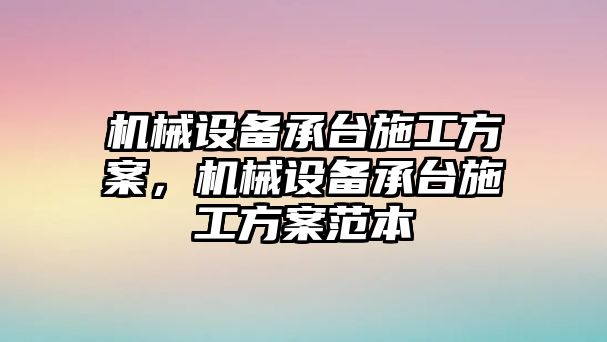 機械設(shè)備承臺施工方案，機械設(shè)備承臺施工方案范本