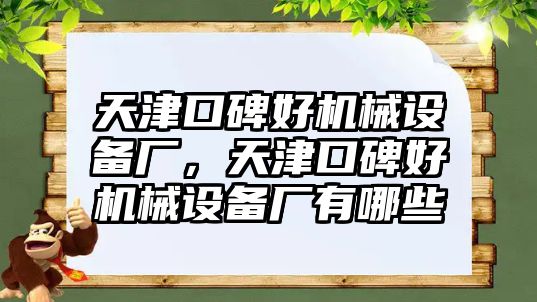 天津口碑好機械設(shè)備廠，天津口碑好機械設(shè)備廠有哪些