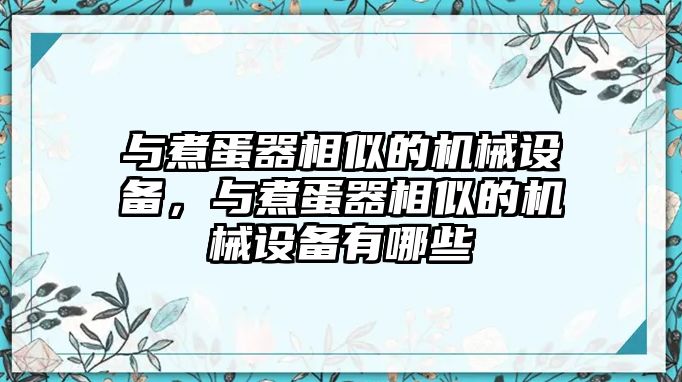 與煮蛋器相似的機(jī)械設(shè)備，與煮蛋器相似的機(jī)械設(shè)備有哪些