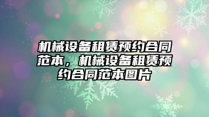 機械設備租賃預約合同范本，機械設備租賃預約合同范本圖片