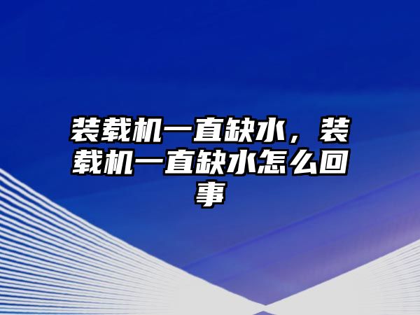 裝載機(jī)一直缺水，裝載機(jī)一直缺水怎么回事