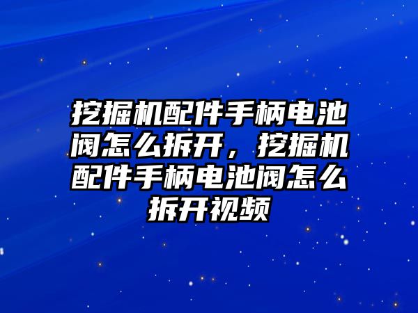 挖掘機配件手柄電池閥怎么拆開，挖掘機配件手柄電池閥怎么拆開視頻