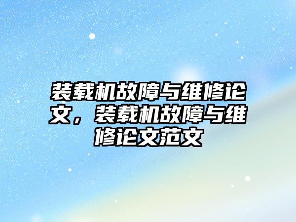 裝載機故障與維修論文，裝載機故障與維修論文范文