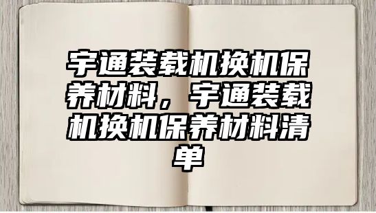 宇通裝載機換機保養(yǎng)材料，宇通裝載機換機保養(yǎng)材料清單