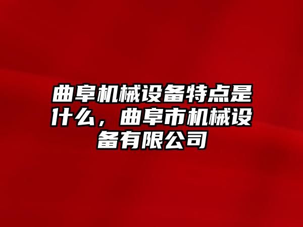 曲阜機(jī)械設(shè)備特點(diǎn)是什么，曲阜市機(jī)械設(shè)備有限公司