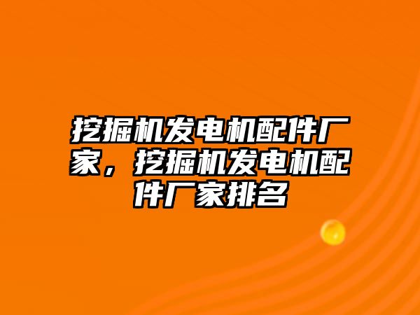 挖掘機(jī)發(fā)電機(jī)配件廠家，挖掘機(jī)發(fā)電機(jī)配件廠家排名