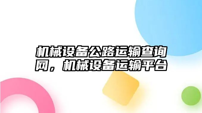 機(jī)械設(shè)備公路運輸查詢網(wǎng)，機(jī)械設(shè)備運輸平臺