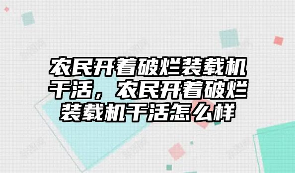 農(nóng)民開著破爛裝載機干活，農(nóng)民開著破爛裝載機干活怎么樣