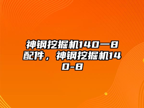 神鋼挖掘機140一8配件，神鋼挖掘機140-8