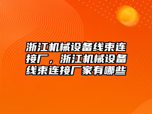 浙江機械設(shè)備線束連接廠，浙江機械設(shè)備線束連接廠家有哪些