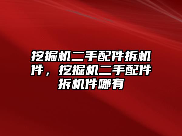 挖掘機二手配件拆機件，挖掘機二手配件拆機件哪有