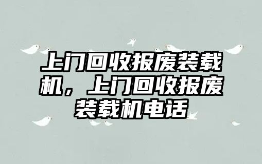 上門回收報廢裝載機，上門回收報廢裝載機電話