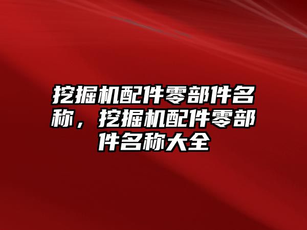 挖掘機(jī)配件零部件名稱，挖掘機(jī)配件零部件名稱大全