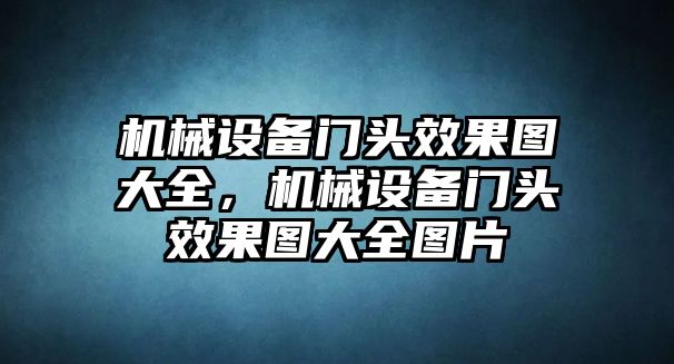 機(jī)械設(shè)備門頭效果圖大全，機(jī)械設(shè)備門頭效果圖大全圖片